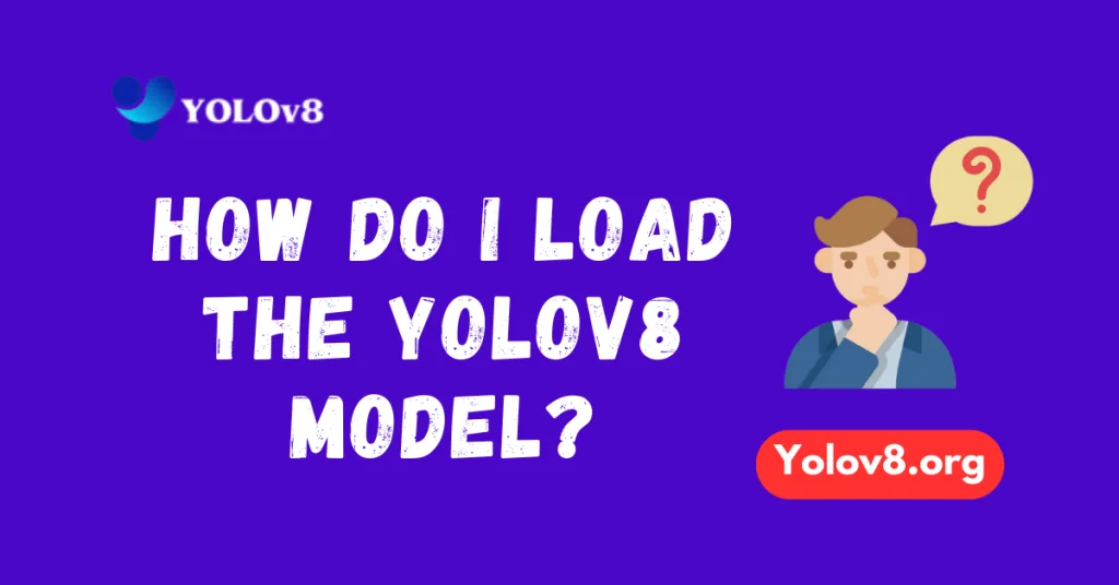 How to Load YOLOv8 Model: Step-by-Step | YOLOv8